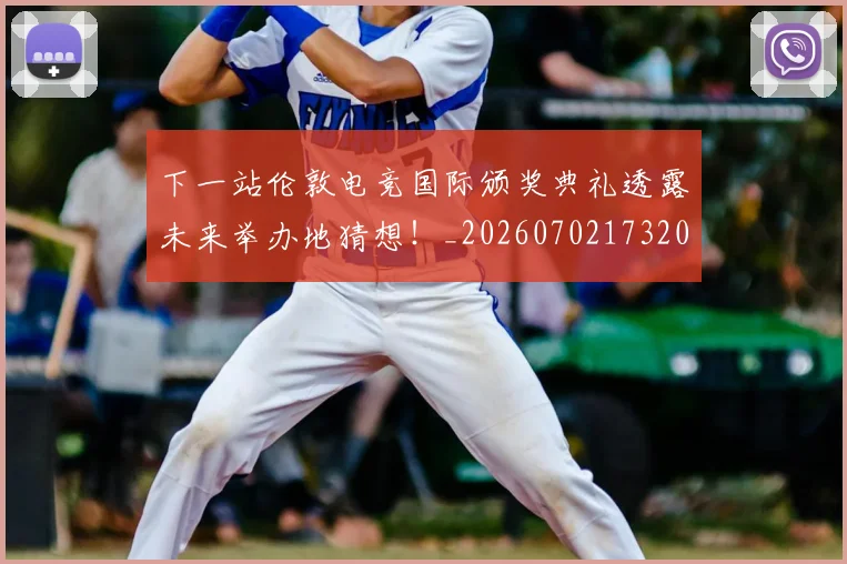 下一站伦敦电竞国际颁奖典礼透露未来举办地猜想！_20260702173204_20260715184834