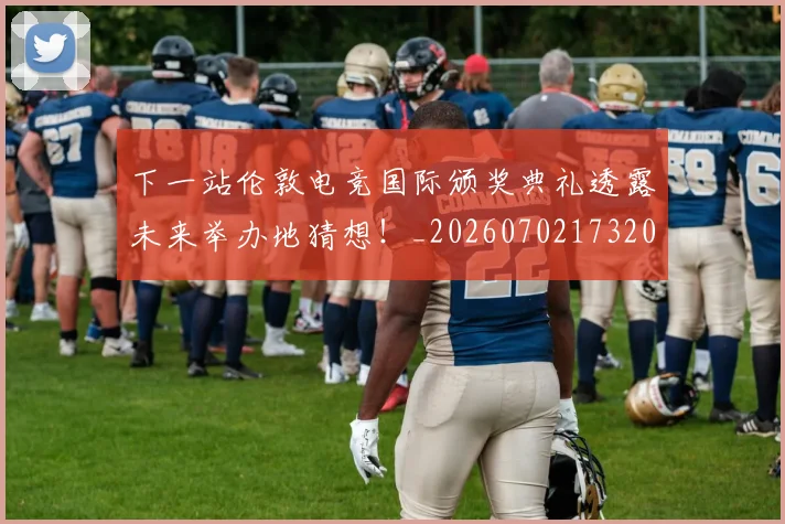 下一站伦敦电竞国际颁奖典礼透露未来举办地猜想！_20260702173204